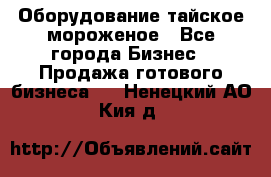 Оборудование тайское мороженое - Все города Бизнес » Продажа готового бизнеса   . Ненецкий АО,Кия д.
